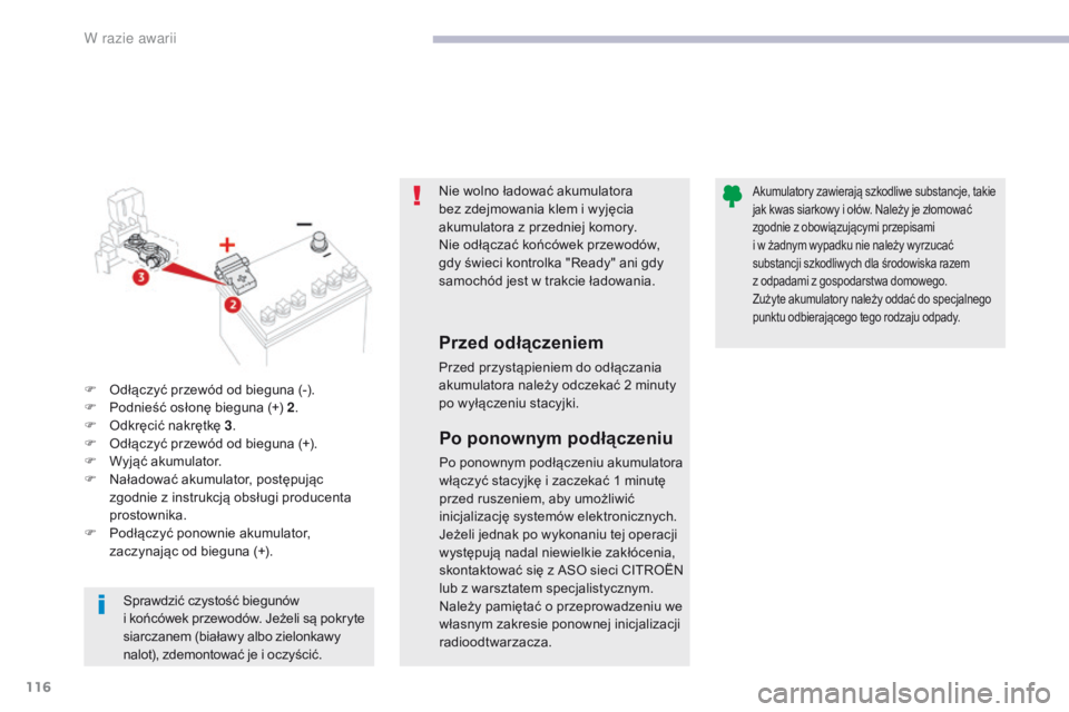 CITROEN C-ZERO 2017 Instrukcja obsługi (in Polish) 116
C-Zero_pl_Chap08_en-cas-de-panne_ed01-2016
Nie wolno ładować akumulatora
bez zdejmowania klem i wyjęcia
akumulatora z przedniej komory.
Nie odłączać końcówek przewodów,
gdy świeci kon CITROEN C-ZERO 2017 Instrukcja obsługi (in Polish) 116
C-Zero_pl_Chap08_en-cas-de-panne_ed01-2016
Nie wolno ładować akumulatora
bez zdejmowania klem i wyjęcia
akumulatora z przedniej komory.
Nie odłączać końcówek przewodów,
gdy świeci kon