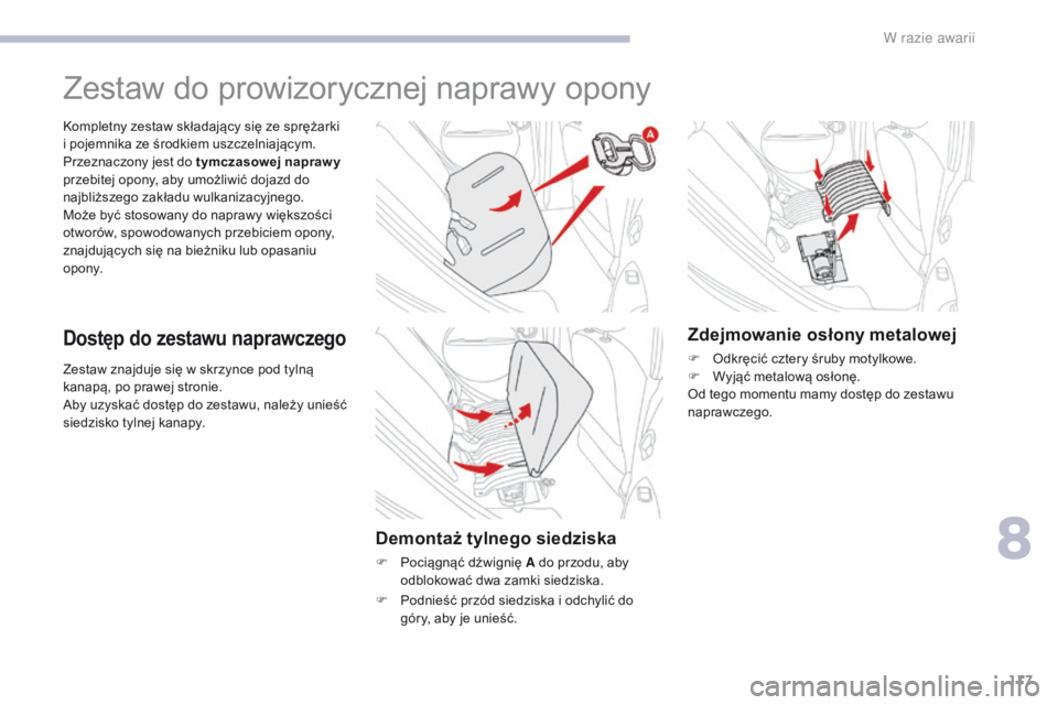 CITROEN C-ZERO 2017 Instrukcja obsługi (in Polish) 117
C-Zero_pl_Chap08_en-cas-de-panne_ed01-2016
Zestaw znajduje się w skrzynce pod tylną
kanapą, po prawej stronie.
Aby uzyskać dostęp do zestawu, należy unieść
siedzisko tylnej kanapy. Kompl CITROEN C-ZERO 2017 Instrukcja obsługi (in Polish) 117
C-Zero_pl_Chap08_en-cas-de-panne_ed01-2016
Zestaw znajduje się w skrzynce pod tylną
kanapą, po prawej stronie.
Aby uzyskać dostęp do zestawu, należy unieść
siedzisko tylnej kanapy. Kompl
