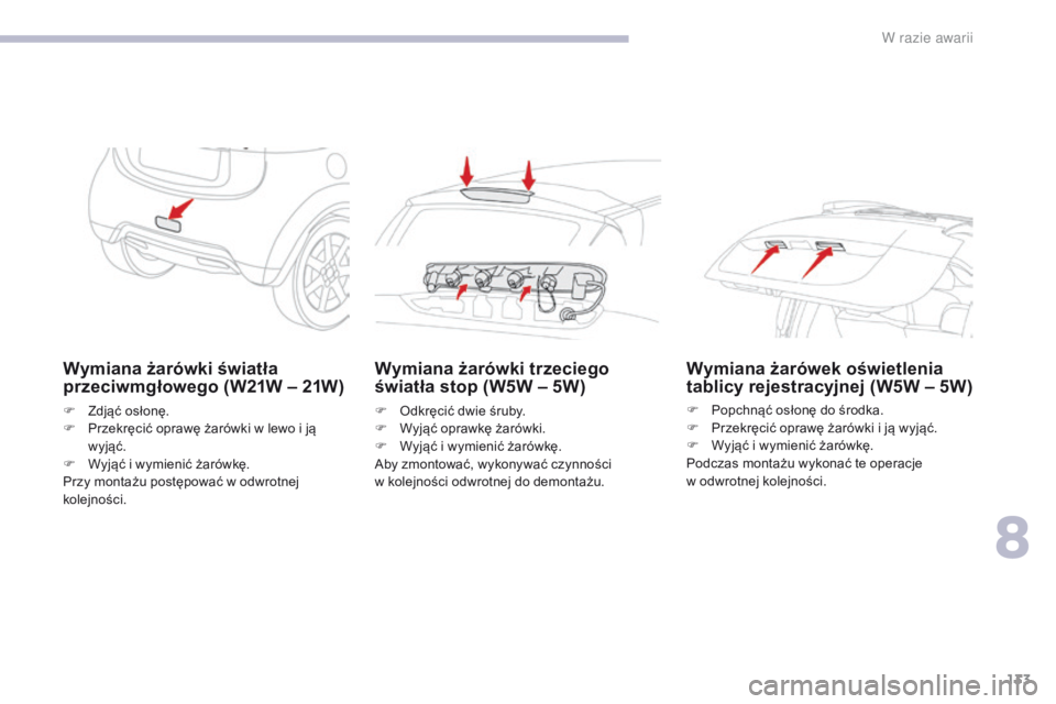 CITROEN C-ZERO 2017 Instrukcja obsługi (in Polish) 133
C-Zero_pl_Chap08_en-cas-de-panne_ed01-2016
Wymiana żarówki światła
przeciwmgłowego (W21W – 21W)
F Zdjąć osłonę.
F P rzekręcić oprawę żarówki w lewo i ją
wyjąć.
F
W
yjąć i CITROEN C-ZERO 2017 Instrukcja obsługi (in Polish) 133
C-Zero_pl_Chap08_en-cas-de-panne_ed01-2016
Wymiana żarówki światła
przeciwmgłowego (W21W – 21W)
F Zdjąć osłonę.
F P rzekręcić oprawę żarówki w lewo i ją
wyjąć.
F
W
yjąć i