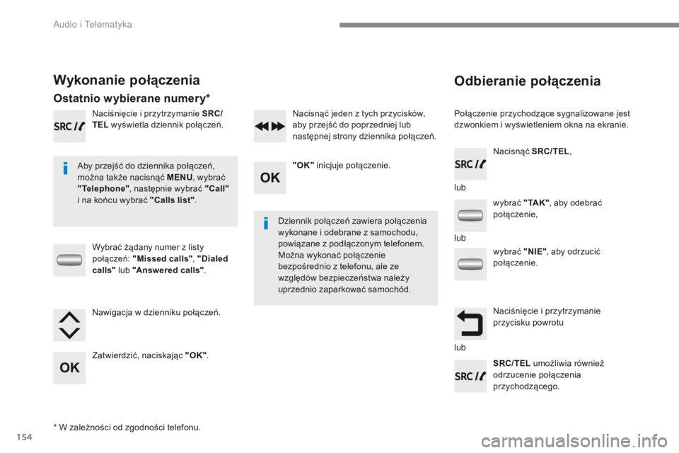 CITROEN C-ZERO 2017 Instrukcja obsługi (in Polish) 154
C-Zero_pl_Chap10a_RDE2_ed01-2016
Odbieranie połączenia
Połączenie przychodzące sygnalizowane jest
dzwonkiem i wyświetleniem okna na ekranie.
Aby przejść do dziennika połączeń,
można CITROEN C-ZERO 2017 Instrukcja obsługi (in Polish) 154
C-Zero_pl_Chap10a_RDE2_ed01-2016
Odbieranie połączenia
Połączenie przychodzące sygnalizowane jest
dzwonkiem i wyświetleniem okna na ekranie.
Aby przejść do dziennika połączeń,
można