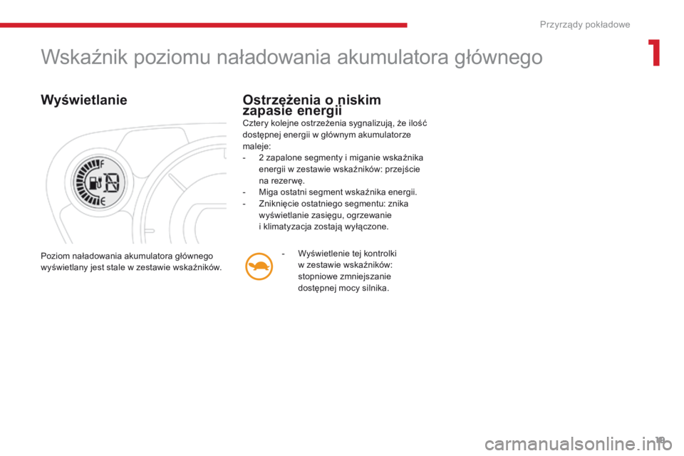 CITROEN C-ZERO 2017 Instrukcja obsługi (in Polish) 19
C-Zero_pl_Chap01_instruments-de-bord_ed01-2016
Wskaźnik poziomu naładowania akumulatora głównego
Wyświetlanie
Cztery kolejne ostrzeżenia sygnalizują, że ilość
dostępnej energii w głów CITROEN C-ZERO 2017 Instrukcja obsługi (in Polish) 19
C-Zero_pl_Chap01_instruments-de-bord_ed01-2016
Wskaźnik poziomu naładowania akumulatora głównego
Wyświetlanie
Cztery kolejne ostrzeżenia sygnalizują, że ilość
dostępnej energii w głów
