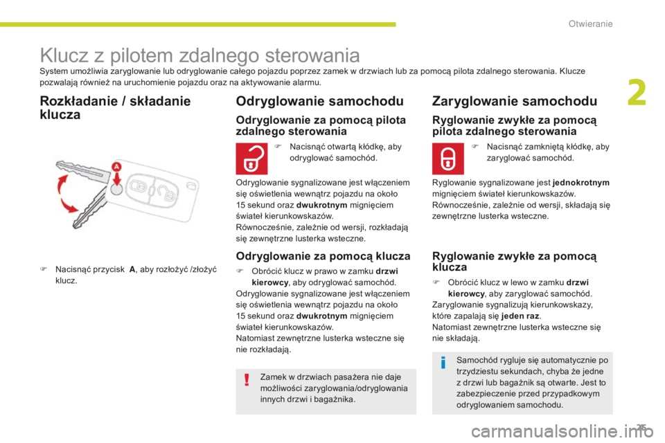 CITROEN C-ZERO 2017 Instrukcja obsługi (in Polish) 25
C-Zero_pl_Chap02_ouvertures_ed01-2016
System umożliwia zaryglowanie lub odryglowanie całego pojazdu poprzez zamek w drzwiach lub za pomocą pilota zdalnego sterowania. Klucze
pozwalają równie CITROEN C-ZERO 2017 Instrukcja obsługi (in Polish) 25
C-Zero_pl_Chap02_ouvertures_ed01-2016
System umożliwia zaryglowanie lub odryglowanie całego pojazdu poprzez zamek w drzwiach lub za pomocą pilota zdalnego sterowania. Klucze
pozwalają równie