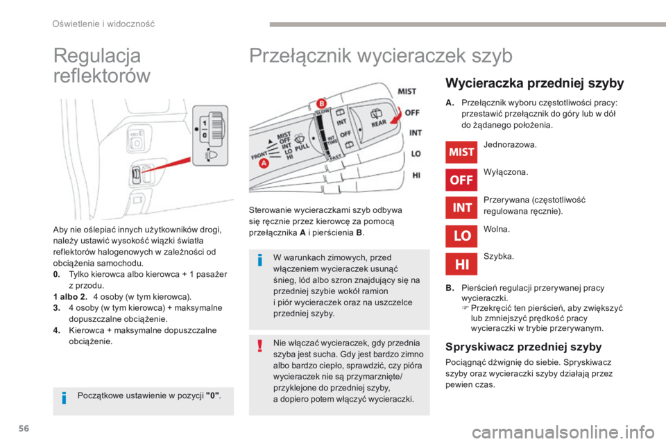 CITROEN C-ZERO 2017 Instrukcja obsługi (in Polish) 56
C-Zero_pl_Chap04_eclairage-et-visibilite_ed01-2016
Przełącznik wycieraczek szyb
Wycieraczka przedniej szyby
Sterowanie wycieraczkami szyb odbywa
się ręcznie przez kierowcę za pomocą
przeł CITROEN C-ZERO 2017 Instrukcja obsługi (in Polish) 56
C-Zero_pl_Chap04_eclairage-et-visibilite_ed01-2016
Przełącznik wycieraczek szyb
Wycieraczka przedniej szyby
Sterowanie wycieraczkami szyb odbywa
się ręcznie przez kierowcę za pomocą
przeł