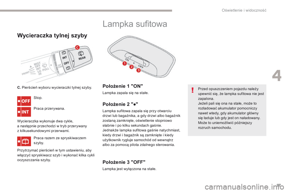CITROEN C-ZERO 2017 Instrukcja obsługi (in Polish) 57
C-Zero_pl_Chap04_eclairage-et-visibilite_ed01-2016
Wycieraczka tylnej szyby
Stop.
Praca przerywana.
Wycieraczka wykonuje dwa cykle,
a następnie przechodzi w tryb przerywany
z kilkusekundowymi CITROEN C-ZERO 2017 Instrukcja obsługi (in Polish) 57
C-Zero_pl_Chap04_eclairage-et-visibilite_ed01-2016
Wycieraczka tylnej szyby
Stop.
Praca przerywana.
Wycieraczka wykonuje dwa cykle,
a następnie przechodzi w tryb przerywany
z kilkusekundowymi