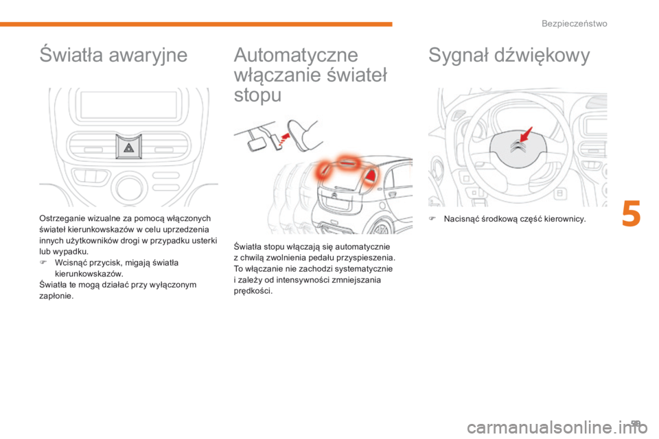 CITROEN C-ZERO 2017 Instrukcja obsługi (in Polish) 59
C-Zero_pl_Chap05_securite_ed01-2016
Automatyczne
włączanie świateł
stopu
Światła stopu włączają się automatycznie
z chwilą zwolnienia pedału przyspieszenia.
To włączanie nie zacho CITROEN C-ZERO 2017 Instrukcja obsługi (in Polish) 59
C-Zero_pl_Chap05_securite_ed01-2016
Automatyczne
włączanie świateł
stopu
Światła stopu włączają się automatycznie
z chwilą zwolnienia pedału przyspieszenia.
To włączanie nie zacho