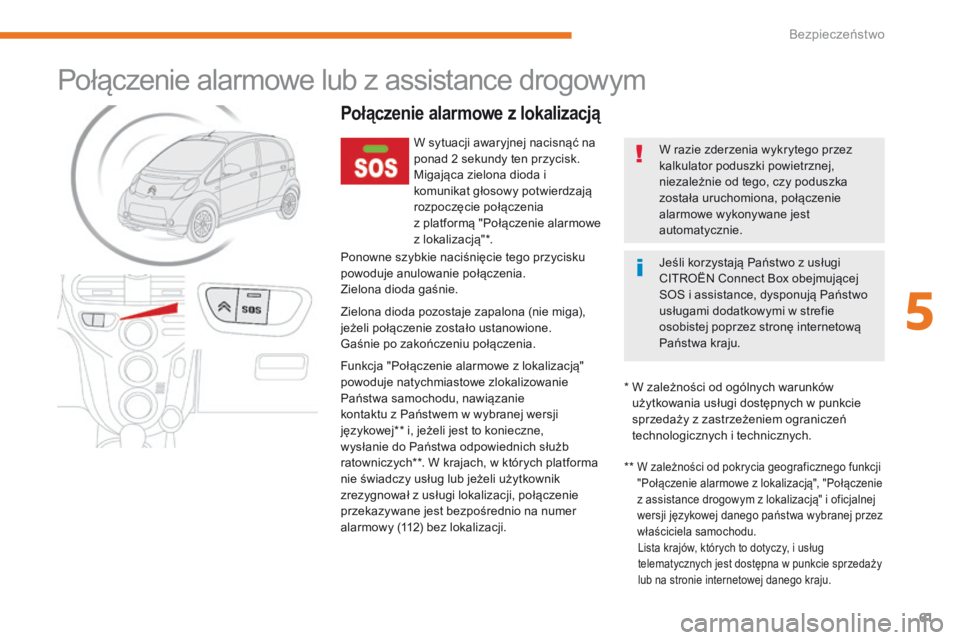 CITROEN C-ZERO 2017 Instrukcja obsługi (in Polish) 61
C-Zero_pl_Chap05_securite_ed01-2016
Połączenie alarmowe lub z assistance drogowym
Połączenie alarmowe z lokalizacją
W sytuacji awaryjnej nacisnąć na
ponad 2 sekundy ten przycisk.
Migająca CITROEN C-ZERO 2017 Instrukcja obsługi (in Polish) 61
C-Zero_pl_Chap05_securite_ed01-2016
Połączenie alarmowe lub z assistance drogowym
Połączenie alarmowe z lokalizacją
W sytuacji awaryjnej nacisnąć na
ponad 2 sekundy ten przycisk.
Migająca