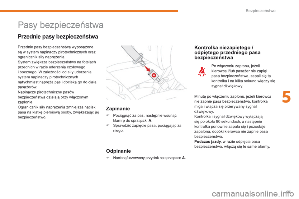 CITROEN C-ZERO 2017 Instrukcja obsługi (in Polish) 67
C-Zero_pl_Chap05_securite_ed01-2016
Pasy bezpieczeństwa
Przednie pasy bezpieczeństwa
Zapinanie
F Pociągnąć za pas, następnie wsunąć klamrę do sprzączki A .
F
S
prawdzić zapięcie pasa CITROEN C-ZERO 2017 Instrukcja obsługi (in Polish) 67
C-Zero_pl_Chap05_securite_ed01-2016
Pasy bezpieczeństwa
Przednie pasy bezpieczeństwa
Zapinanie
F Pociągnąć za pas, następnie wsunąć klamrę do sprzączki A .
F
S
prawdzić zapięcie pasa
