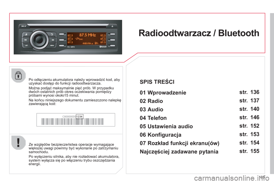CITROEN C-ZERO 2016  Instrukcja obsługi (in Polish) 135
c-zero_pl_chap11b_rDE2_ed01-2014
Radioodtwarzacz / Bluetooth
01 Wprowadzenie 
Ze względów bezpieczeństwa operacje wymagające 
większej uwagi powinny być wykonane po zatrzymaniu 
samochodu.
P