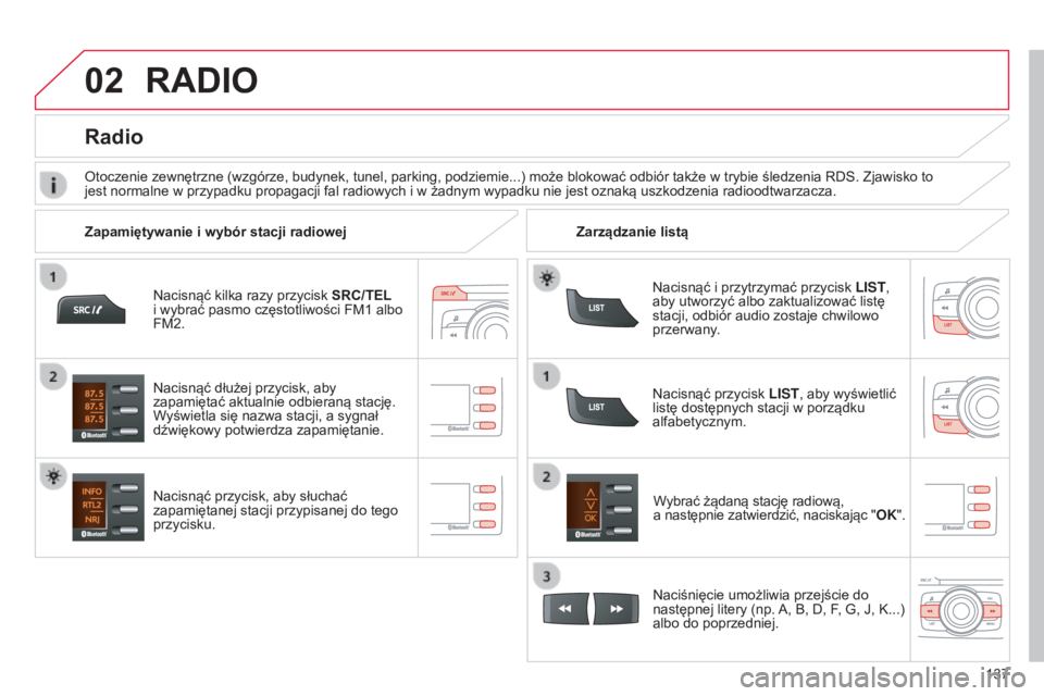 CITROEN C-ZERO 2016  Instrukcja obsługi (in Polish) 02
137
c-zero_pl_chap11b_rDE2_ed01-2014
nacisnąć kilka razy przycisk SRC/TEL   
i wybrać pasmo częstotliwości FM1   albo 
FM2.
n

acisnąć przycisk, aby słuchać 
zapamiętanej stacji przypisan