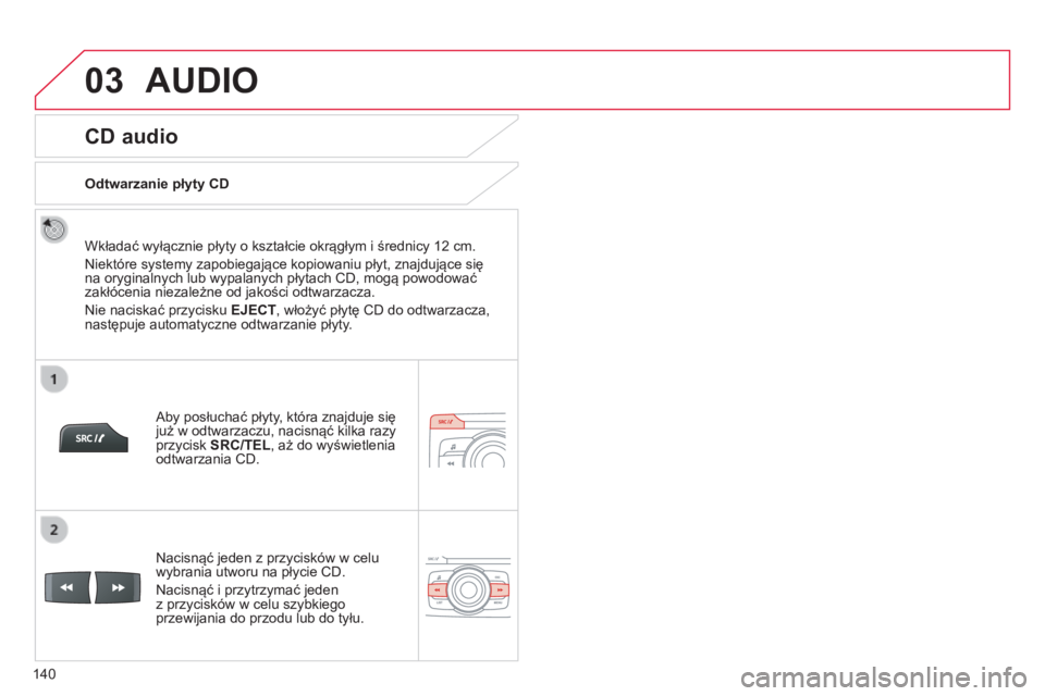 CITROEN C-ZERO 2016 Instrukcja obsługi (in Polish) 03
140
c-zero_pl_chap11b_rDE2_ed01-2014
CD audio
Wkładać wyłącznie płyty o kształcie okrągłym i średnicy 12 cm.
n
iektóre systemy zapobiegające kopiowaniu płyt, znajdujące się
na orygin CITROEN C-ZERO 2016 Instrukcja obsługi (in Polish) 03
140
c-zero_pl_chap11b_rDE2_ed01-2014
CD audio
Wkładać wyłącznie płyty o kształcie okrągłym i średnicy 12 cm.
n
iektóre systemy zapobiegające kopiowaniu płyt, znajdujące się
na orygin