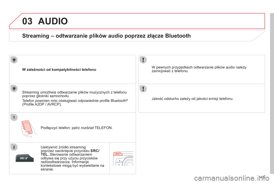 CITROEN C-ZERO 2016 Instrukcja obsługi (in Polish) 03
145
c-zero_pl_chap11b_rDE2_ed01-2014
Streaming – odtwarzanie plików audio poprzez złącze Bluetooth
W zależności od kompatybilności telefonuPodłączyć telefon: patrz rozdział
t
ELEF on CITROEN C-ZERO 2016 Instrukcja obsługi (in Polish) 03
145
c-zero_pl_chap11b_rDE2_ed01-2014
Streaming – odtwarzanie plików audio poprzez złącze Bluetooth
W zależności od kompatybilności telefonuPodłączyć telefon: patrz rozdział
t
ELEF on