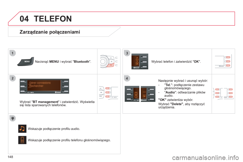 CITROEN C-ZERO 2016 Instrukcja obsługi (in Polish)
04
148
c-zero_pl_chap11b_rDE2_ed01-2014
TELEFON
nacisnąć MENU i wybrać "Bluetooth".
Wybrać "BT management" i zatwierdzić. Wyświetla
się lista sparowanych telefonów. Wskazuj CITROEN C-ZERO 2016 Instrukcja obsługi (in Polish)
04
148
c-zero_pl_chap11b_rDE2_ed01-2014
TELEFON
nacisnąć MENU i wybrać "Bluetooth".
Wybrać "BT management" i zatwierdzić. Wyświetla
się lista sparowanych telefonów. Wskazuj