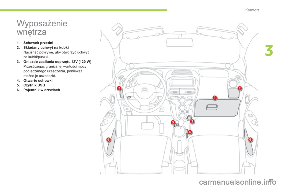 CITROEN C-ZERO 2016 Instrukcja obsługi (in Polish) 37
c-zero_pl_c hap03_confort_ed01-2014
Wyposażenie
wnętrza
1. Schowek przedni
2. S
kładany uchw yt na kubki
n
a
cisnąć pokrywę, aby otworzyć uchwyt
na kubki/puszki.
3.
G
niazdo zasilan CITROEN C-ZERO 2016 Instrukcja obsługi (in Polish) 37
c-zero_pl_c hap03_confort_ed01-2014
Wyposażenie
wnętrza
1. Schowek przedni
2. S
kładany uchw yt na kubki
n
a
cisnąć pokrywę, aby otworzyć uchwyt
na kubki/puszki.
3.
G
niazdo zasilan