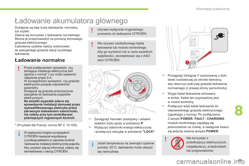CITROEN C-ZERO 2016 Instrukcja obsługi (in Polish) 85
c-zero_pl_c hap08_info-pratiques_ed01-2014
ładowanie akumulatora głównego
F Pociągnąć dźwignię 1 usytuowaną u dołu
deski rozdzielczej po stronie kierowcy,
aby otworzyć pokrywę gniaz CITROEN C-ZERO 2016 Instrukcja obsługi (in Polish) 85
c-zero_pl_c hap08_info-pratiques_ed01-2014
ładowanie akumulatora głównego
F Pociągnąć dźwignię 1 usytuowaną u dołu
deski rozdzielczej po stronie kierowcy,
aby otworzyć pokrywę gniaz