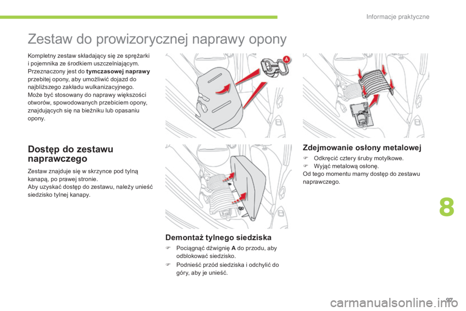 CITROEN C-ZERO 2016 Instrukcja obsługi (in Polish) 97
c-zero_pl_c hap08_info-pratiques_ed01-2014
Zestaw znajduje się w skrzynce pod tylną
kanapą, po prawej stronie.
ab
y uzyskać dostęp do zestawu, należy unieść
siedzisko tylnej kanapy.
ko
CITROEN C-ZERO 2016 Instrukcja obsługi (in Polish) 97
c-zero_pl_c hap08_info-pratiques_ed01-2014
Zestaw znajduje się w skrzynce pod tylną
kanapą, po prawej stronie.
ab
y uzyskać dostęp do zestawu, należy unieść
siedzisko tylnej kanapy.
ko