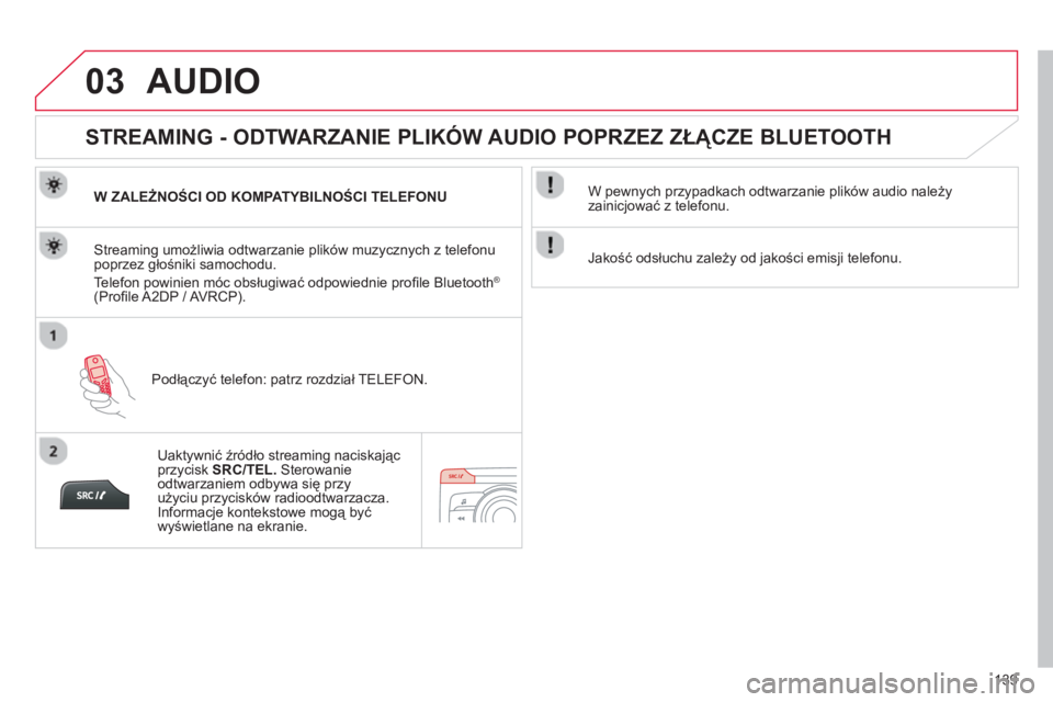CITROEN C-ZERO 2014 Instrukcja obsługi (in Polish) 03
139
AUDIO
STREAMING - ODTWARZANIE PLIKÓW AUDIO POPRZEZ ZŁĄCZE BLUETOOTH
W ZALEŻNOŚCI OD KOMPATYBILNOŚCI TELEFONU
Podłączyć tele
fon: patrz rozdział TELEFON.
Streaming CITROEN C-ZERO 2014 Instrukcja obsługi (in Polish) 03
139
AUDIO
STREAMING - ODTWARZANIE PLIKÓW AUDIO POPRZEZ ZŁĄCZE BLUETOOTH
W ZALEŻNOŚCI OD KOMPATYBILNOŚCI TELEFONU
Podłączyć tele
fon: patrz rozdział TELEFON.
Streaming