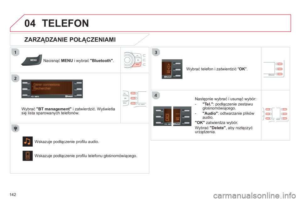 CITROEN C-ZERO 2014 Instrukcja obsługi (in Polish)
04
142
TELEFON
Nacisnąć MENU
i wybrać "Bluetooth".
W
ybrać"BT management" i zatwierdzić. Wyświetlasię lista sparowanych telefonów.
Wskazuje podłączenie profi lu audio.
Z CITROEN C-ZERO 2014 Instrukcja obsługi (in Polish)
04
142
TELEFON
Nacisnąć MENU
i wybrać "Bluetooth".
W
ybrać"BT management" i zatwierdzić. Wyświetlasię lista sparowanych telefonów.
Wskazuje podłączenie profi lu audio.
Z