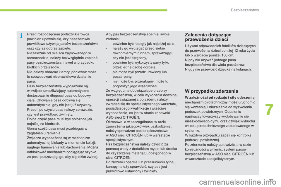 CITROEN C-ZERO 2014  Instrukcja obsługi (in Polish) 7
Bezpieczeństwo
77
   
 
 
 
Przed rozpoczęciem podróży kierowcapowinien upewnić się, czy pasażerowie prawidłowo używają pasów bezpieczeństwa 
oraz czy są dobrze zapięte.  Niezależnie 