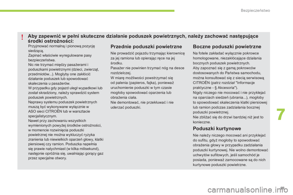 CITROEN C-ZERO 2014  Instrukcja obsługi (in Polish) 7
Bezpieczeństwo
81
  Przyjmować normalną i pionową pozycjęsiedzącą. 
Zapinać właściwie wyregulowane pasybezpieczeństwa.  
Nic nie trzymać między pasażerami i poduszkami powietrznymi (dz