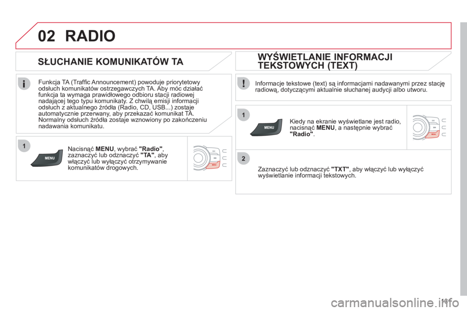 CITROEN C-ZERO 2012 Instrukcja obsługi (in Polish) 1
2
02
1
131
RADIO
Informacje tekstowe (text) są informacjami nadawanymi przez stacjęradiową, dotyczącymi aktualnie słuchanej audycji albo utworu.
Kied
y na ekranie wyświetlane jest radi CITROEN C-ZERO 2012 Instrukcja obsługi (in Polish) 1
2
02
1
131
RADIO
Informacje tekstowe (text) są informacjami nadawanymi przez stacjęradiową, dotyczącymi aktualnie słuchanej audycji albo utworu.
Kied
y na ekranie wyświetlane jest radi