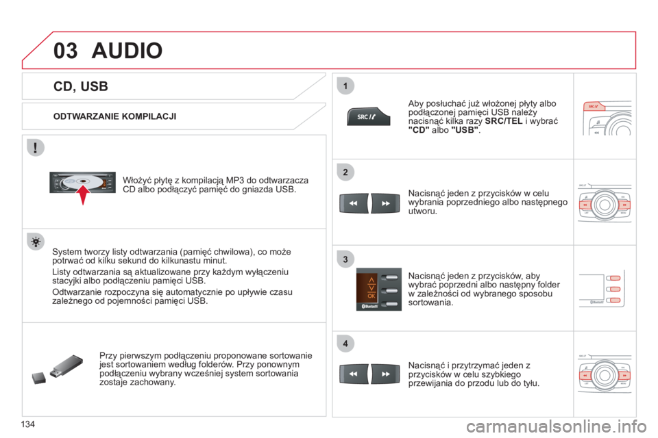 CITROEN C-ZERO 2012 Instrukcja obsługi (in Polish) 03
1
3
2
4
134
CD, USB
AUDIO
ODTWARZANIE KOMPILACJI
Włożyć płytę z kompilacją MP3 do odtwarzacza
CD albo podłączyć pamięć do gniazda USB.
System tworzy CITROEN C-ZERO 2012 Instrukcja obsługi (in Polish) 03
1
3
2
4
134
CD, USB
AUDIO
ODTWARZANIE KOMPILACJI
Włożyć płytę z kompilacją MP3 do odtwarzacza
CD albo podłączyć pamięć do gniazda USB.
System tworzy