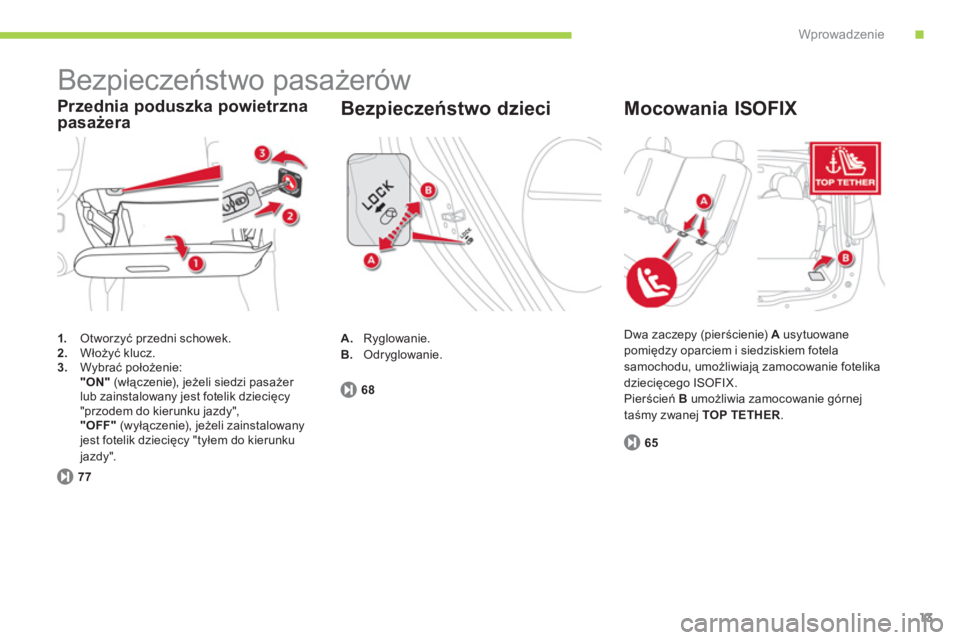 CITROEN C-ZERO 2012  Instrukcja obsługi (in Polish) .Wprowadzenie
13
  Bezpieczeństwo pasażerów 
1. Otworzyć przedni schowek.2.Włoży�ü klucz. 3.Wybrać położenie:  
"ON"(włączenie), jeżeli siedzi pasażer 
lub zainstalowany jest fotelik dzi