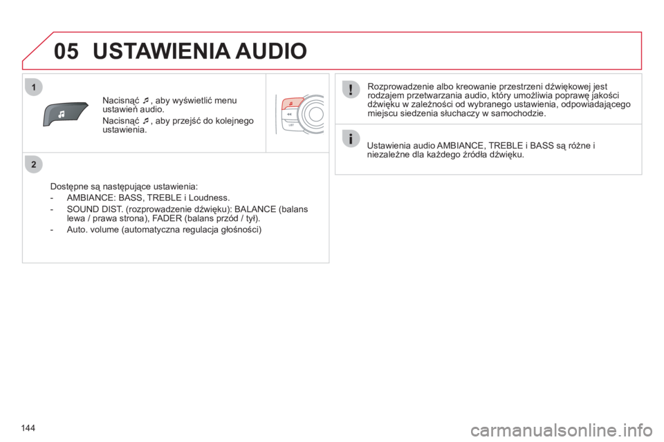 CITROEN C-ZERO 2012  Instrukcja obsługi (in Polish) 1
2
05
144
Nacisnąć �‘ 
, aby wyświetlić menu ustawień audio. 
Nacisnąć �‘ 
, ab
y przejść do kolejnegoustawienia.  
   
Dostępne są następujące ustawienia: 
   
 
-  AMBIANCE: BASS
,