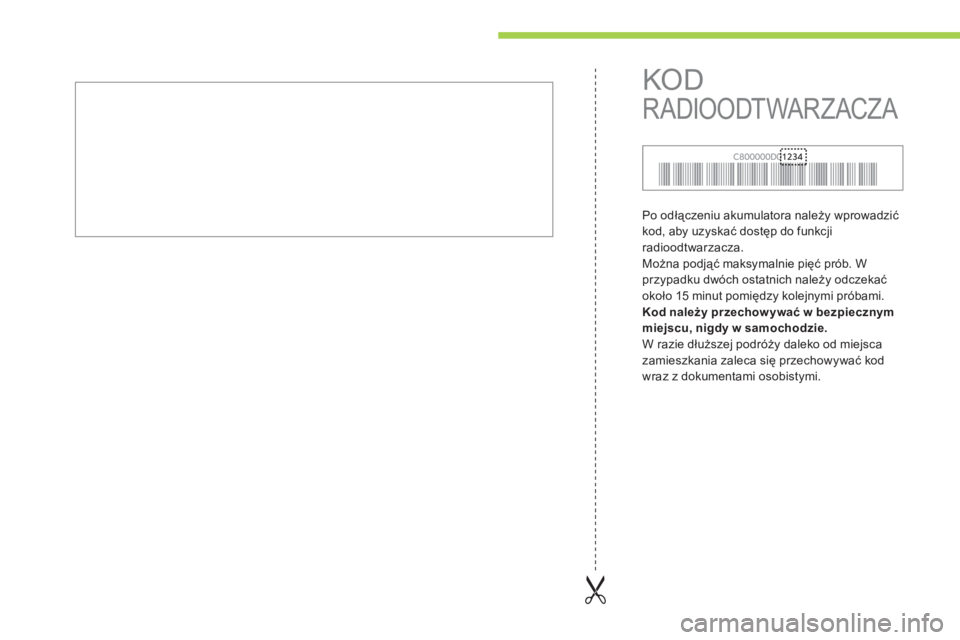 CITROEN C-ZERO 2012  Instrukcja obsługi (in Polish)   Po odłączeniu akumulatora należy wprowadzić 
kod, aby uzyskać dostęp do funkcji 
r
adioodtwarzacza. 
  Można podjąć maksymalnie pięć prób. W
przypadku dwóch ostatnich należy odczekać 