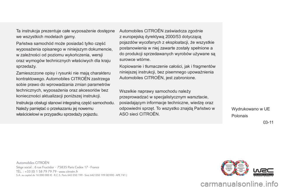 CITROEN C-ZERO 2012  Instrukcja obsługi (in Polish) 03-11
  Ta instrukcja prezentuje całe wyposażenie dostępne 
we wszystkich modelach gamy. 
  Państwa samochód może posiadać tylko część 
wyposażenia opisanego w niniejszym dokumencie, 
w zal