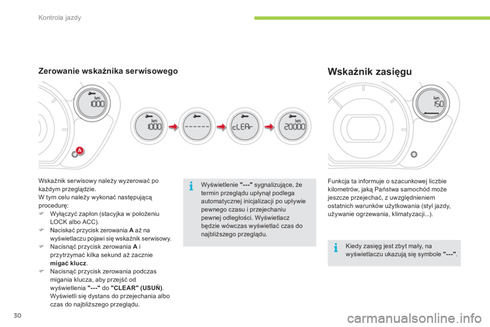 CITROEN C-ZERO 2012  Instrukcja obsługi (in Polish) i
i
Kontrola jazdy
30
  Funkcja ta informuje o szacunkowej liczbie
kilometrów, jaką Państwa samochód może
jeszcze przejechać, z uwzględnieniem
ostatnich warunków użytkowania (styl jazdy,
uży