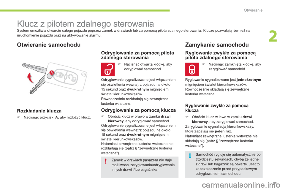 CITROEN C-ZERO 2012  Instrukcja obsługi (in Polish) 2
i
!
Otwieranie
31
  System umożliwia otwarcie całego pojazdu poprzez zamek w drzwiach lub za pomocą pilota zdalnego sterowania. Klucze pozwalają również na 
uruchomienie pojazdu oraz na aktywo