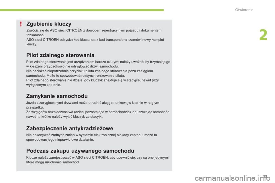 CITROEN C-ZERO 2012  Instrukcja obsługi (in Polish) 2
!
Otwieranie
33
Zgubienie kluczy 
  Zwrócić się do ASO sieci CITROËN z dowodem rejestracyjnym pojazdu i dokumentemtożsamości.  ASO sieci CITROËN odzyska kod klucza oraz kod transpondera i zam