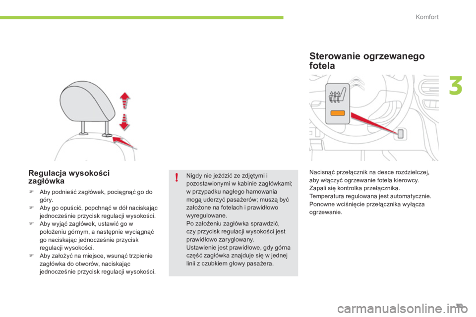 CITROEN C-ZERO 2012  Instrukcja obsługi (in Polish) 3
!
Komfor t
39
   
 
 
 
 
 
Regulacja wysokości 
zagłówka 
�)Aby podnieść zagłówek, pociągnąć go dogóry. �)Aby go opuścić, popchnąć w dół naciskającjednocześnie przycisk regulacji