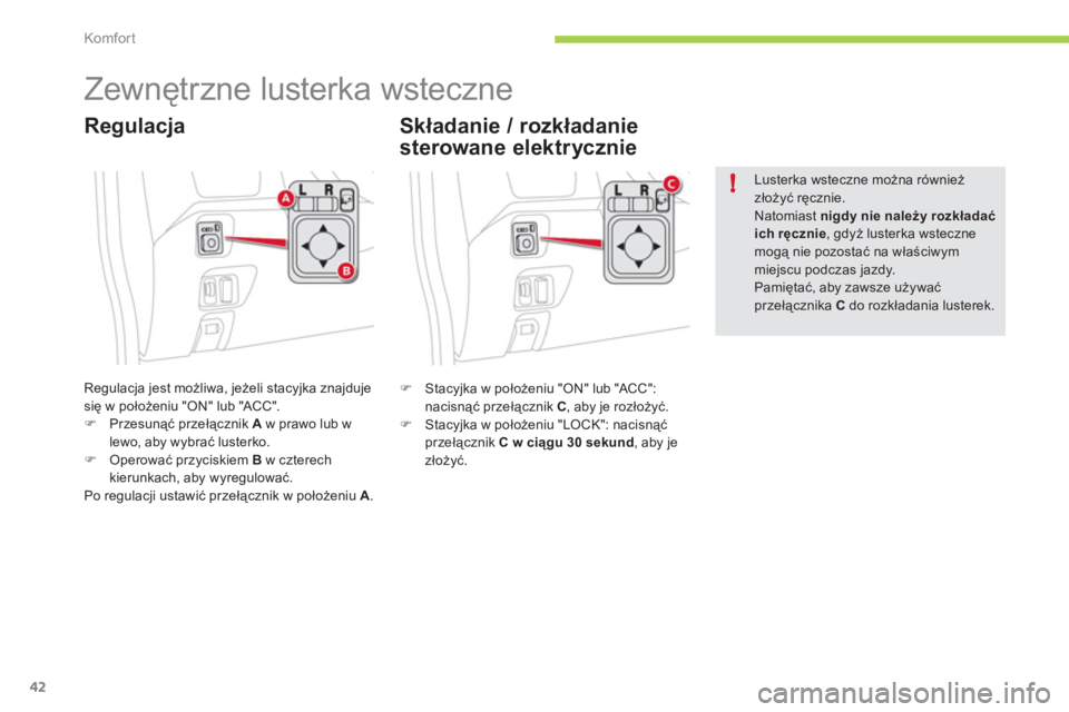 CITROEN C-ZERO 2012  Instrukcja obsługi (in Polish) !
Komfor t
42
   
 
 
 
 
Zewnętrzne lusterka wsteczne 
Regulacja jest możliwa, jeżeli stacyjka znajdujesię w położeniu "ON" lub "ACC". �)Przesunąć przełącznik  A 
 w prawo lub w lewo, aby w