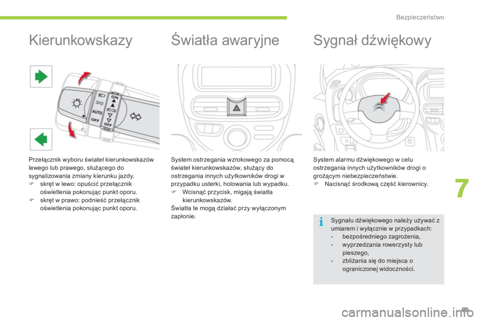 CITROEN C-ZERO 2012  Instrukcja obsługi (in Polish) 7
i
Bezpieczeństwo
69
   
 
 
 
 
 
 
 
 
 
 
Kierunkowskazy 
 
Przełącznik wyboru świateł kierunkowskazów
lewego lub prawego, służącego do 
sygnalizowania zmiany kierunku jazdy. �)skręt w l