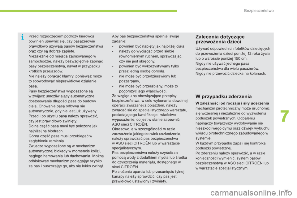 CITROEN C-ZERO 2012  Instrukcja obsługi (in Polish) 7
i
Bezpieczeństwo
75
   
 
 
 
Przed rozpoczęciem podróży kierowcapowinien upewnić się, czy pasażerowie prawidłowo używają pasów bezpieczeństwa 
oraz czy są dobrze zapięte.  Niezależni