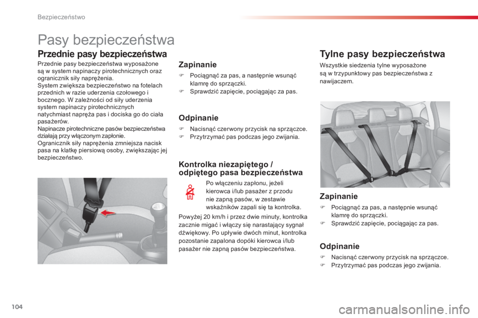CITROEN C3 2015  Instrukcja obsługi (in Polish) 104
c3_pl_ chap08_ securite_ed01-2014
Pasy bezpieczeństwa
Przednie pasy bezpieczeństwa
Zapinanie
F Pociągnąć za pas, a następnie wsunąć 
klamrę do sprzączki.
F
  s
p
 rawdzić zapięcie, poc