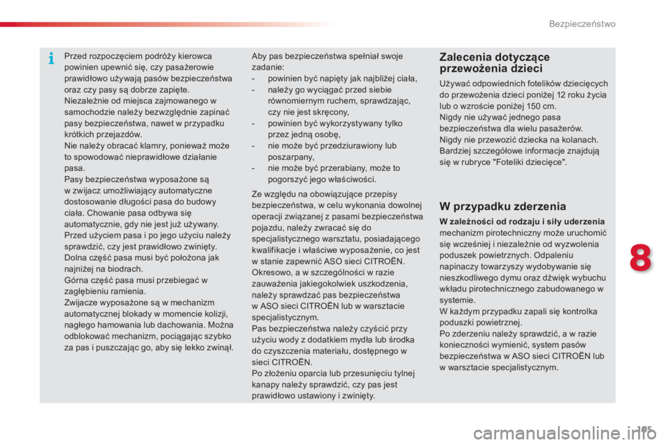 CITROEN C3 2015  Instrukcja obsługi (in Polish) 105
c3_pl_ chap08_ securite_ed01-2014
Przed rozpoczęciem podróży kierowca 
powinien upewnić się, czy pasażerowie 
prawidłowo używają pasów bezpieczeństwa 
oraz czy pasy są dobrze zapięte.