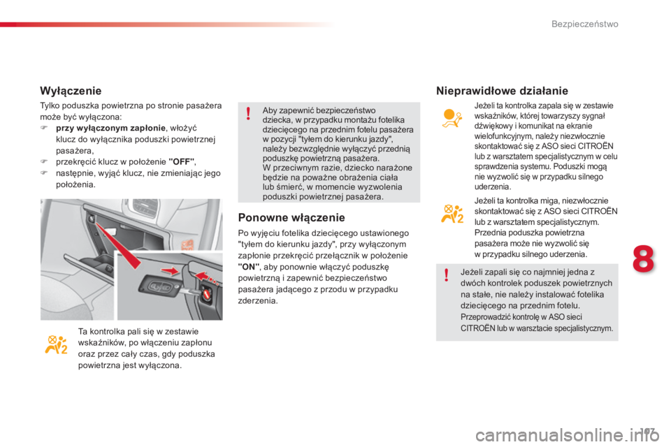 CITROEN C3 2015  Instrukcja obsługi (in Polish) 107
c3_pl_ chap08_ securite_ed01-2014
tylko poduszka powietrzna po stronie pasażera 
może być wyłączona:
F
 
p
 rzy w yłączonym zapłonie , włożyć 
klucz do wyłącznika poduszki powietrznej