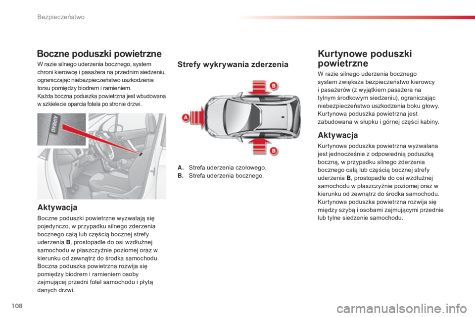 CITROEN C3 2015  Instrukcja obsługi (in Polish) 108
c3_pl_ chap08_ securite_ed01-2014
Boczne poduszki powietrzne
Aktywacja
boczne poduszki powietrzne wyzwalają się 
pojedynczo, w przypadku silnego zderzenia 
bocznego całą lub częścią bocznej