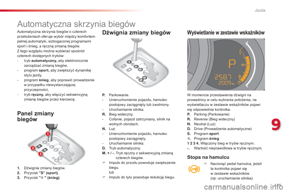 CITROEN C3 2015  Instrukcja obsługi (in Polish) 115
c3_pl_c hap09_c onduite_ed01-2014
c 3_pl_c hap09_c onduite_ed01-2014
c 3_pl_c hap09_c onduite_ed01-2014
automatyczna skrzynia biegów
1. Dźwignia zmiany biegów.
2. P
rzycisk "S"  (spor t