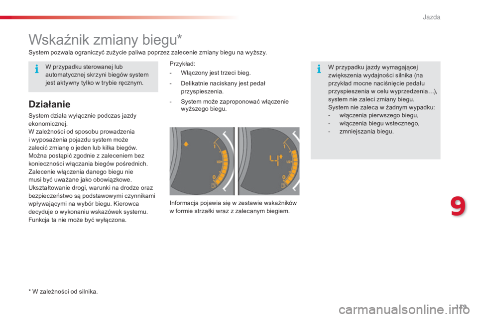 CITROEN C3 2015  Instrukcja obsługi (in Polish) 119
c3_pl_c hap09_c onduite_ed01-2014
c 3_pl_c hap09_c onduite_ed01-2014
c 3_pl_c hap09_c onduite_ed01-2014
Wskaźnik zmiany biegu*
W przypadku jazdy wymagającej 
zwiększenia wydajności silnika (na