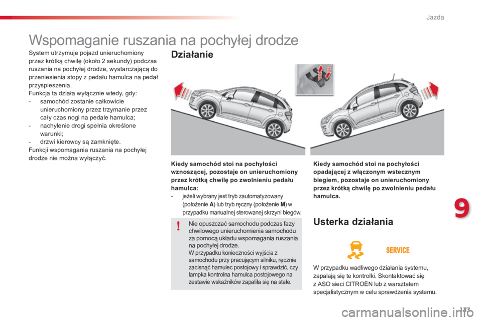CITROEN C3 2015  Instrukcja obsługi (in Polish) 123
c3_pl_c hap09_c onduite_ed01-2014
c 3_pl_c hap09_c onduite_ed01-2014
c 3_pl_c hap09_c onduite_ed01-2014
Wspomaganie ruszania na pochyłej drodze
system utrzymuje pojazd unieruchomiony 
przez krót