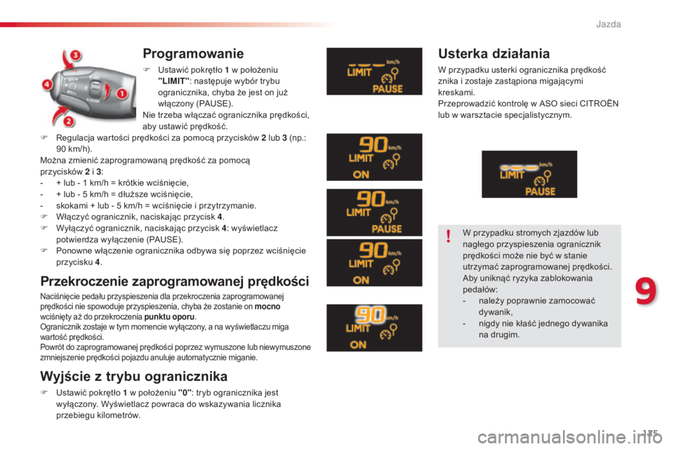 CITROEN C3 2015  Instrukcja obsługi (in Polish) 125
c3_pl_c hap09_c onduite_ed01-2014
c 3_pl_c hap09_c onduite_ed01-2014
c 3_pl_c hap09_c onduite_ed01-2014
Programowanie
F  ustawić pokrętło 1   w położeniu 
"LIMIT" : następuje wybór 