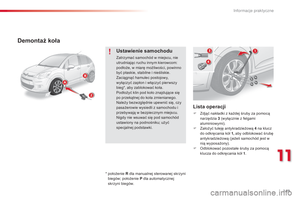 CITROEN C3 2015 Instrukcja obsługi (in Polish) 149
c3_pl_c hap11_Info-pratiques_ed01-2014
Demontaż koła
Lista operacji
F Zdjąć nakładki z każdej śruby za pomocą
narzędzia 3
(wyłącznie z felgami
aluminiowymi).
F
Z
ałożyć tulej CITROEN C3 2015 Instrukcja obsługi (in Polish) 149
c3_pl_c hap11_Info-pratiques_ed01-2014
Demontaż koła
Lista operacji
F Zdjąć nakładki z każdej śruby za pomocą
narzędzia 3
(wyłącznie z felgami
aluminiowymi).
F
Z
ałożyć tulej