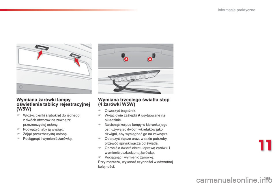 CITROEN C3 2015 Instrukcja obsługi (in Polish) 159
c3_pl_c hap11_Info-pratiques_ed01-2014
Wymiana żarówki lampy
oświetlenia tablicy rejestracyjnej
(W5W)
F Włożyć cienki śrubokręt do jednego
z dwóch otworów na zewnątrz
przezroczystej CITROEN C3 2015 Instrukcja obsługi (in Polish) 159
c3_pl_c hap11_Info-pratiques_ed01-2014
Wymiana żarówki lampy
oświetlenia tablicy rejestracyjnej
(W5W)
F Włożyć cienki śrubokręt do jednego
z dwóch otworów na zewnątrz
przezroczystej