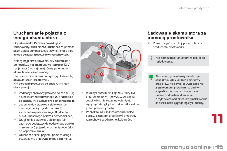 CITROEN C3 2015 Instrukcja obsługi (in Polish) 169
c3_pl_c hap11_Info-pratiques_ed01-2014
Uruchamianie pojazdu z
innego akumulatora Ładowanie akumulatora za
pomocą prostownika
gdy akumulator Państwa pojazdu jest
rozładowany, silnik można u CITROEN C3 2015 Instrukcja obsługi (in Polish) 169
c3_pl_c hap11_Info-pratiques_ed01-2014
Uruchamianie pojazdu z
innego akumulatora Ładowanie akumulatora za
pomocą prostownika
gdy akumulator Państwa pojazdu jest
rozładowany, silnik można u