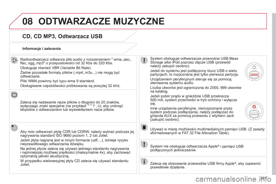 CITROEN C3 2015  Instrukcja obsługi (in Polish) 08
231
c3_pl_chap13b_rt6-2-8_ed01-2014
CD, CD MP3, Odtwarzacz USB
radioodtwarzacz odtwarza pliki audio z rozszerzeniem ".wma,.aac,.
flac,.ogg,.mp3" o przepustowości od 32  k bs do 320  k bs.
