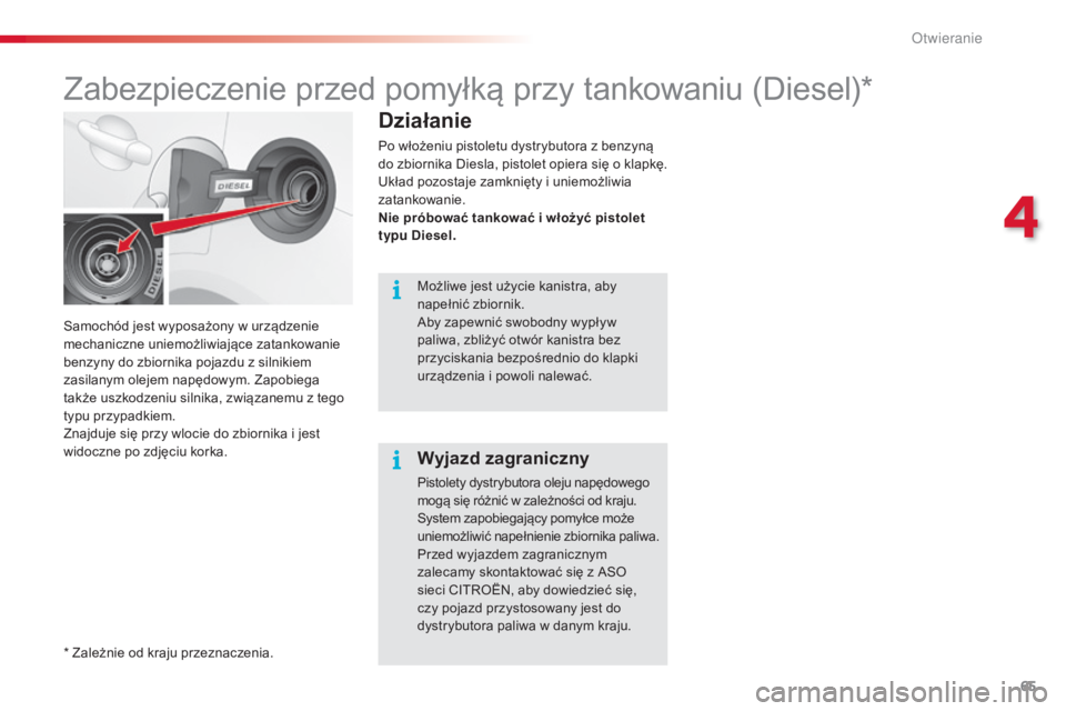 CITROEN C3 2015  Instrukcja obsługi (in Polish) 65
c3_pl_ chap04_ ouvertures_ed01-2014
samochód jest wyposażony w urządzenie 
mechaniczne uniemożliwiające zatankowanie 
benzyny do zbiornika pojazdu z silnikiem 
zasilanym olejem napędowym. Zap