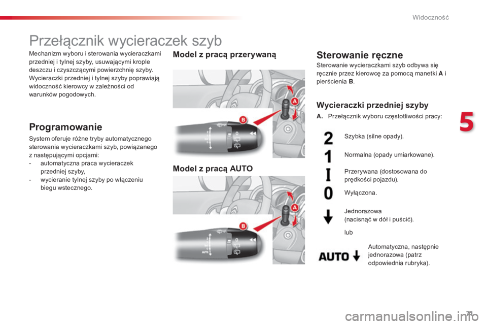 CITROEN C3 2015  Instrukcja obsługi (in Polish) 71
c3_pl_ chap05_Visibilite_ed01-2014
c 3_pl_ chap05_Visibilite_ed01-2014
Przełącznik wycieraczek szyb
Programowanie
system oferuje różne tryby automatycznego 
sterowania wycieraczkami szyb, powi